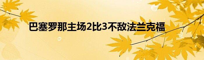 巴塞羅那主場(chǎng)2比3不敵法蘭克福