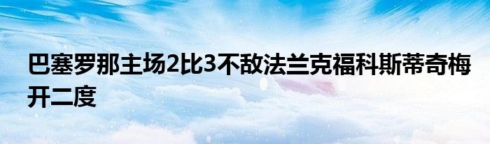 巴塞羅那主場(chǎng)2比3不敵法蘭克?？扑沟倨婷烽_(kāi)二度