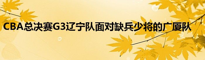 CBA總決賽G3遼寧隊面對缺兵少將的廣廈隊