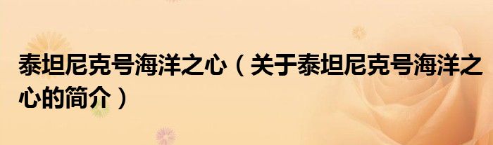 泰坦尼克號(hào)海洋之心（關(guān)于泰坦尼克號(hào)海洋之心的簡(jiǎn)介）