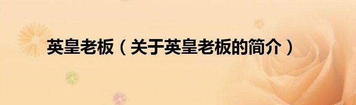 英皇老板（關(guān)于英皇老板的簡(jiǎn)介）