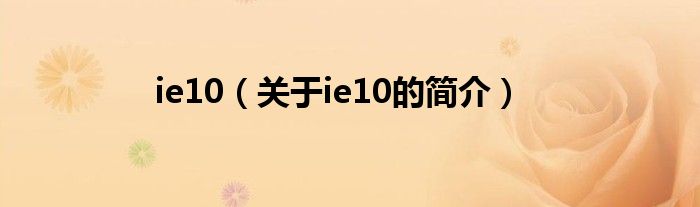 ie10（關于ie10的簡介）