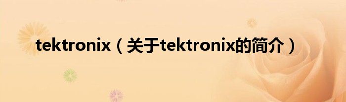 tektronix（關(guān)于tektronix的簡介）