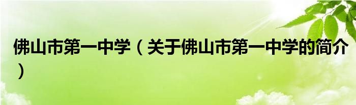 佛山市第一中學(xué)（關(guān)于佛山市第一中學(xué)的簡介）