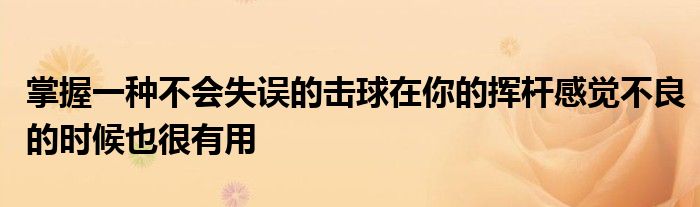 掌握一種不會(huì)失誤的擊球在你的揮桿感覺不良的時(shí)候也很有用