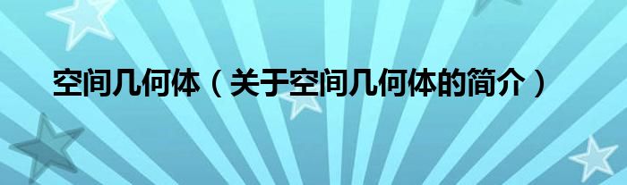 空間幾何體（關于空間幾何體的簡介）