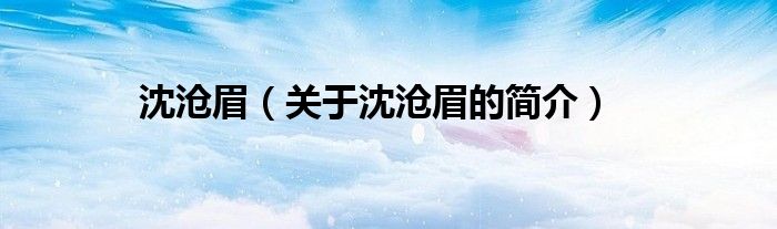 沈滄眉（關(guān)于沈滄眉的簡(jiǎn)介）