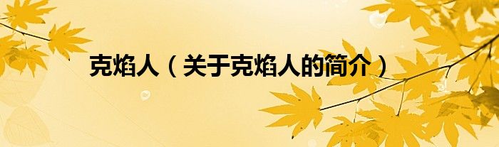 克焰人（關(guān)于克焰人的簡(jiǎn)介）