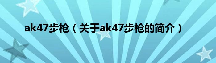 ak47步槍（關(guān)于ak47步槍的簡介）