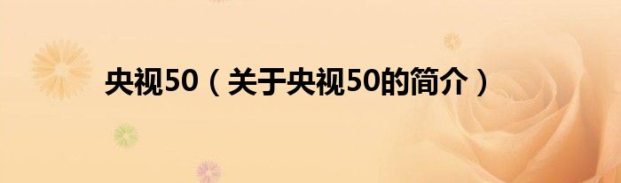 央視50（關(guān)于央視50的簡(jiǎn)介）