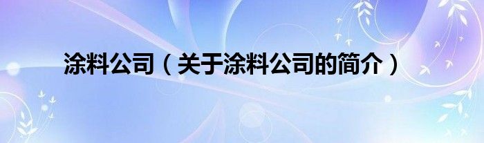 涂料公司（關(guān)于涂料公司的簡介）