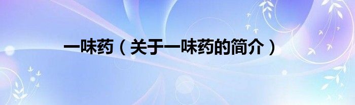 一味藥（關(guān)于一味藥的簡(jiǎn)介）