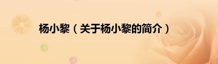 楊小黎（關(guān)于楊小黎的簡(jiǎn)介）