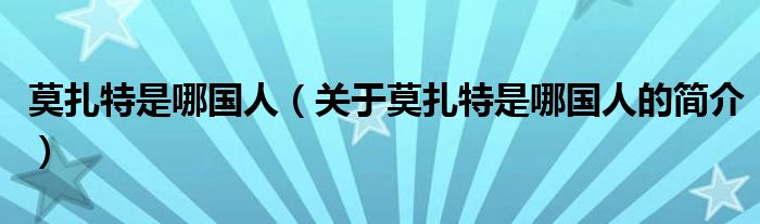 莫扎特是哪國(guó)人（關(guān)于莫扎特是哪國(guó)人的簡(jiǎn)介）