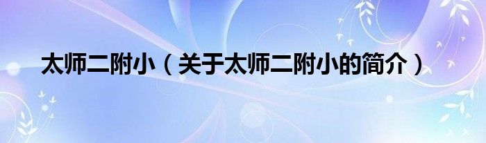 太師二附?。P(guān)于太師二附小的簡(jiǎn)介）