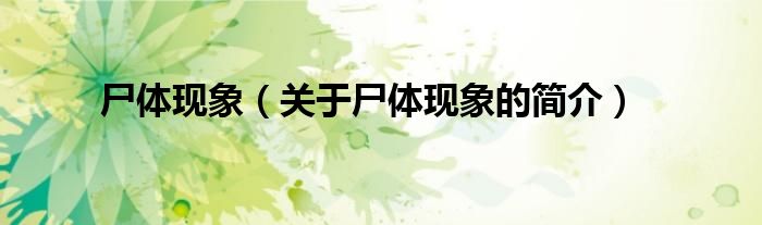 尸體現(xiàn)象（關(guān)于尸體現(xiàn)象的簡(jiǎn)介）