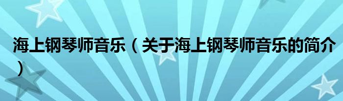 海上鋼琴師音樂（關(guān)于海上鋼琴師音樂的簡介）