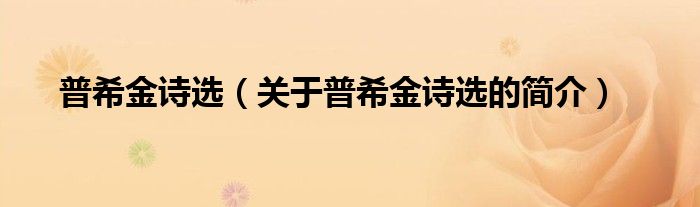 普希金詩選（關(guān)于普希金詩選的簡介）