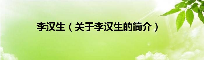 李漢生（關(guān)于李漢生的簡(jiǎn)介）