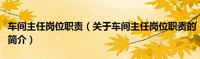 車間主任崗位職責(zé)（關(guān)于車間主任崗位職責(zé)的簡介）