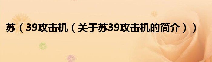 蘇（39攻擊機(jī)（關(guān)于蘇39攻擊機(jī)的簡(jiǎn)介））