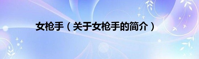 女槍手（關(guān)于女槍手的簡(jiǎn)介）