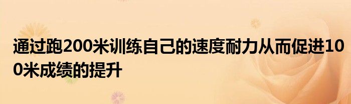 通過跑200米訓練自己的速度耐力從而促進100米成績的提升