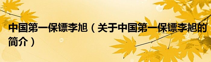 中國第一保鏢李旭（關(guān)于中國第一保鏢李旭的簡介）