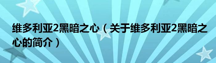 維多利亞2黑暗之心（關(guān)于維多利亞2黑暗之心的簡(jiǎn)介）