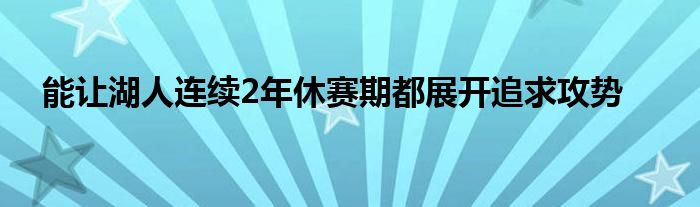 能讓湖人連續(xù)2年休賽期都展開追求攻勢