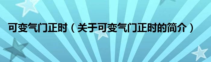 可變氣門正時(shí)（關(guān)于可變氣門正時(shí)的簡(jiǎn)介）