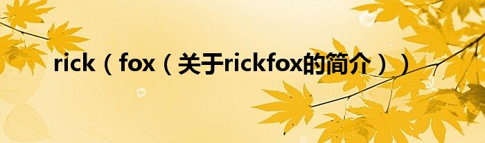 rick（fox（關(guān)于rickfox的簡(jiǎn)介））