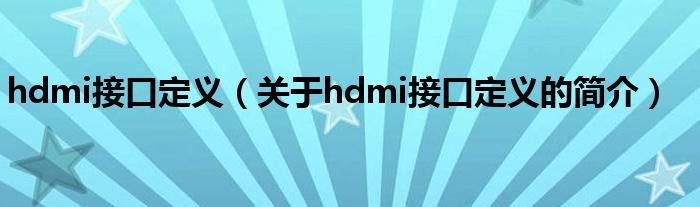 hdmi接口定義（關(guān)于hdmi接口定義的簡介）