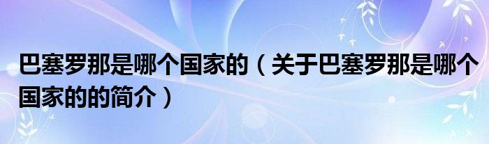 巴塞羅那是哪個國家的（關(guān)于巴塞羅那是哪個國家的的簡介）