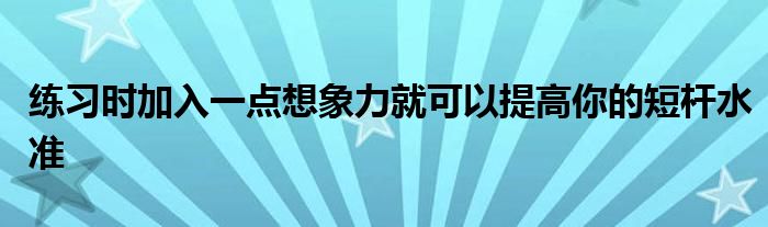 練習(xí)時加入一點(diǎn)想象力就可以提高你的短桿水準(zhǔn)