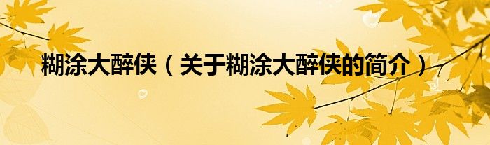 糊涂大醉俠（關(guān)于糊涂大醉俠的簡介）