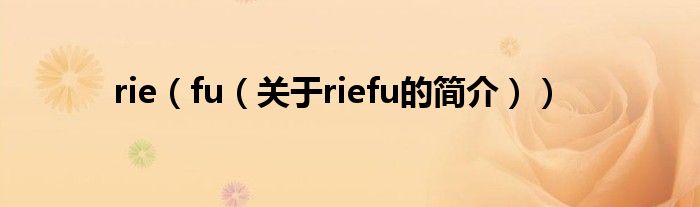 rie（fu（關(guān)于riefu的簡(jiǎn)介））