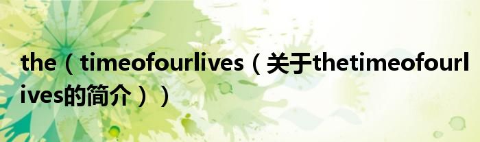 the（timeofourlives（關于thetimeofourlives的簡介））