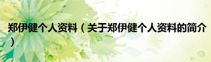 鄭伊健個人資料（關(guān)于鄭伊健個人資料的簡介）