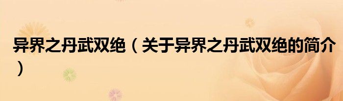 異界之丹武雙絕（關(guān)于異界之丹武雙絕的簡(jiǎn)介）