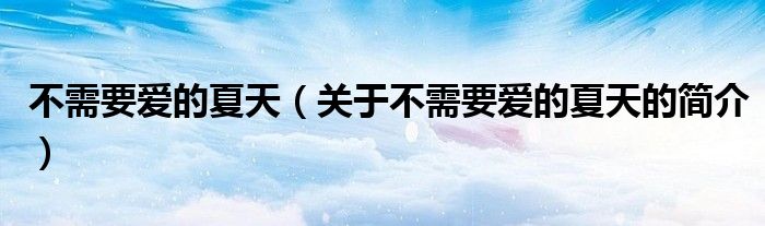 不需要愛的夏天（關(guān)于不需要愛的夏天的簡(jiǎn)介）