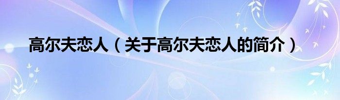 高爾夫戀人（關于高爾夫戀人的簡介）