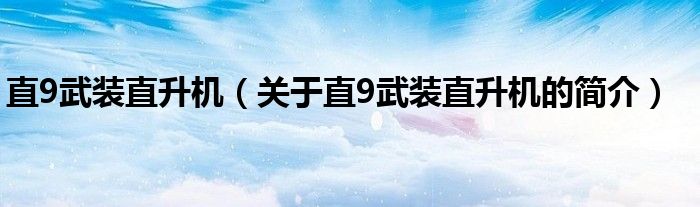 直9武裝直升機(jī)（關(guān)于直9武裝直升機(jī)的簡介）