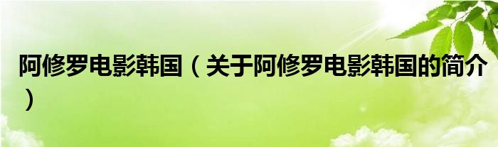 阿修羅電影韓國（關(guān)于阿修羅電影韓國的簡介）