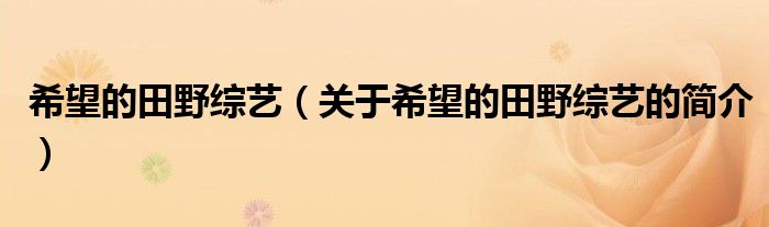 希望的田野綜藝（關(guān)于希望的田野綜藝的簡(jiǎn)介）