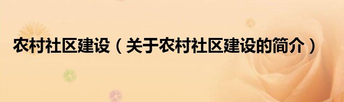 農(nóng)村社區(qū)建設(shè)（關(guān)于農(nóng)村社區(qū)建設(shè)的簡介）