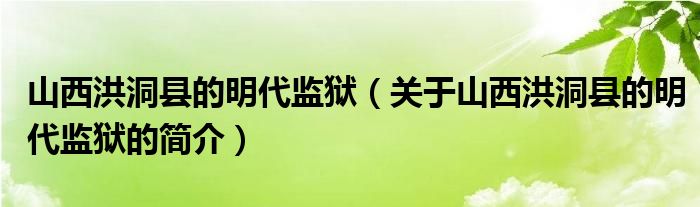 山西洪洞縣的明代監(jiān)獄（關(guān)于山西洪洞縣的明代監(jiān)獄的簡介）