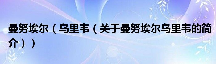 曼努埃爾（烏里韋（關(guān)于曼努埃爾烏里韋的簡介））