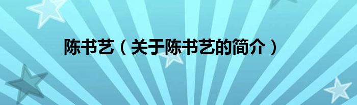 陳書藝（關(guān)于陳書藝的簡(jiǎn)介）