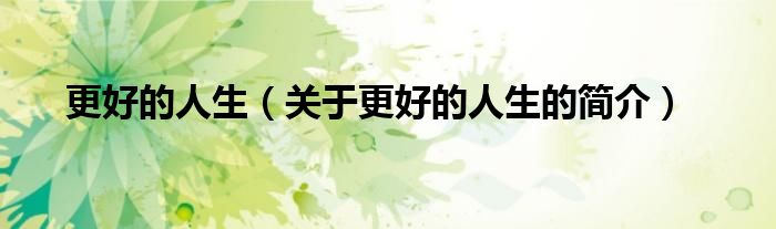 更好的人生（關(guān)于更好的人生的簡(jiǎn)介）